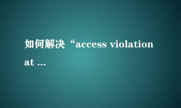如何解决“access violation at address”错误
