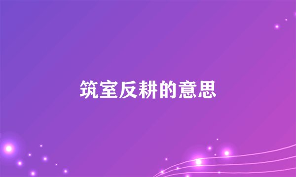 筑室反耕的意思