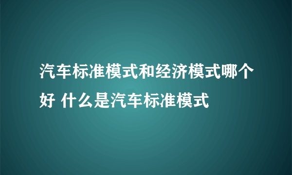 汽车标准模式和经济模式哪个好 什么是汽车标准模式