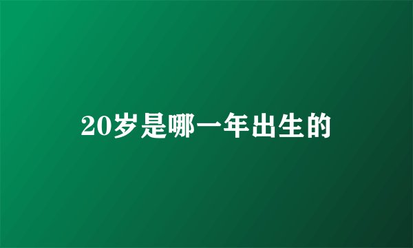 20岁是哪一年出生的