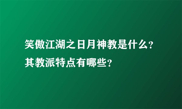 笑傲江湖之日月神教是什么？其教派特点有哪些？
