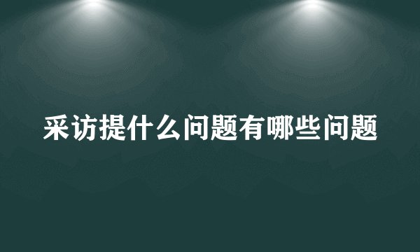 采访提什么问题有哪些问题