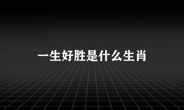 一生好胜是什么生肖