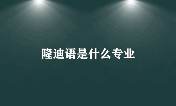 隆迪语是什么专业