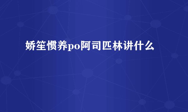 娇笙惯养po阿司匹林讲什么