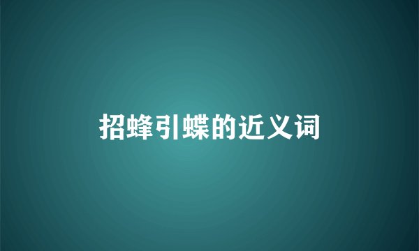 招蜂引蝶的近义词