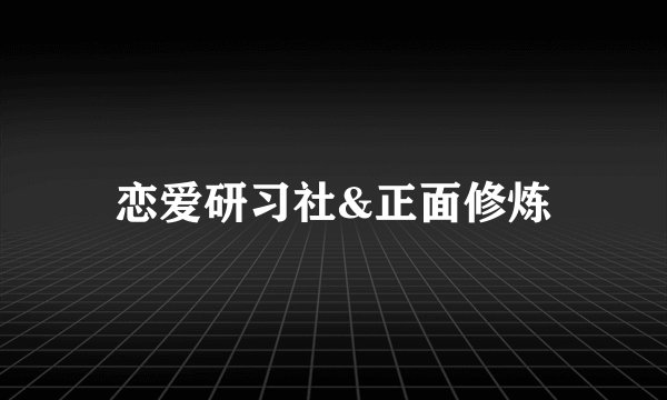 恋爱研习社&正面修炼