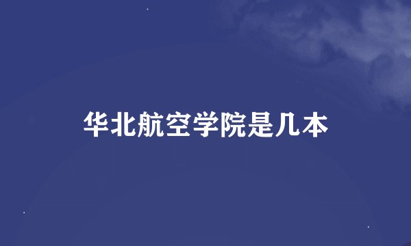 华北航空学院是几本