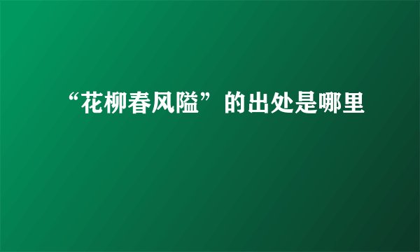 “花柳春风隘”的出处是哪里