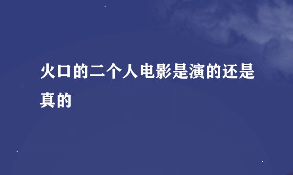 火口的二个人电影是演的还是真的