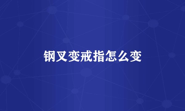 钢叉变戒指怎么变