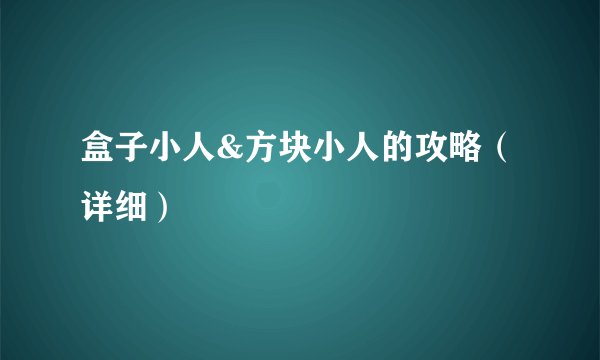 盒子小人&方块小人的攻略（详细）