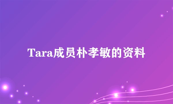 Tara成员朴孝敏的资料