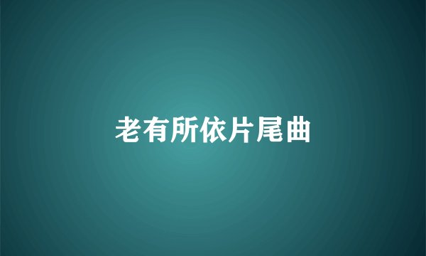 老有所依片尾曲