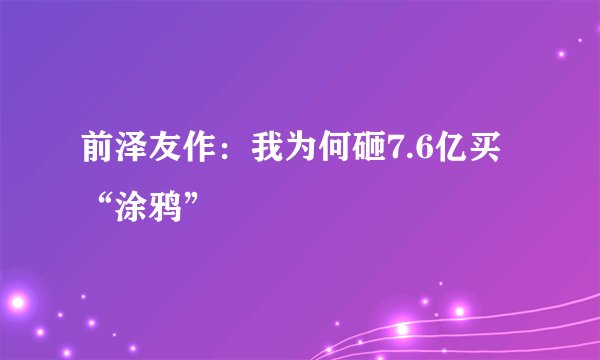 前泽友作：我为何砸7.6亿买“涂鸦”