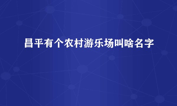 昌平有个农村游乐场叫啥名字