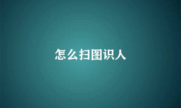 怎么扫图识人