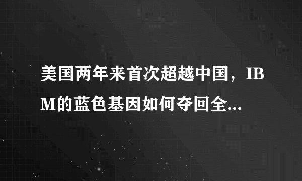 美国两年来首次超越中国，IBM的蓝色基因如何夺回全球最快计算机桂冠？