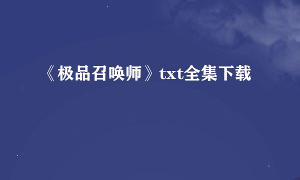 《极品召唤师》txt全集下载
