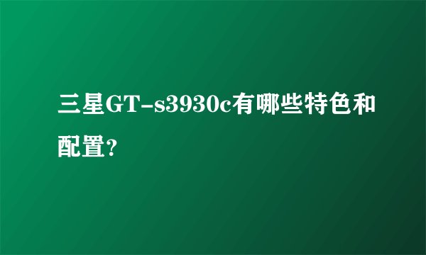 三星GT-s3930c有哪些特色和配置？