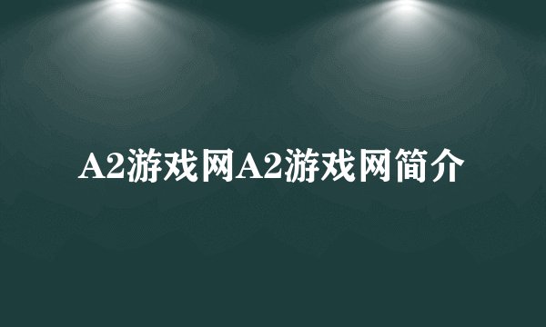 A2游戏网A2游戏网简介
