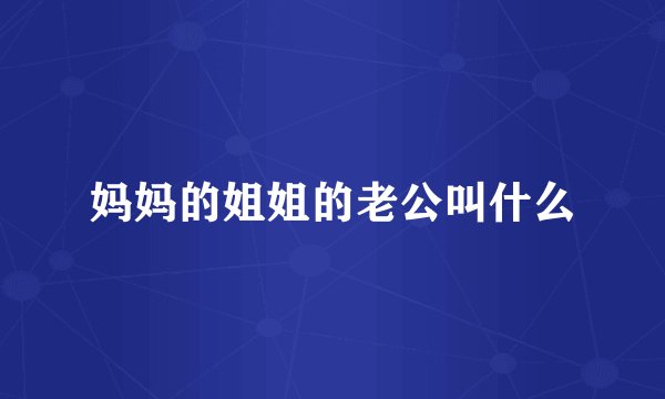 妈妈的姐姐的老公叫什么