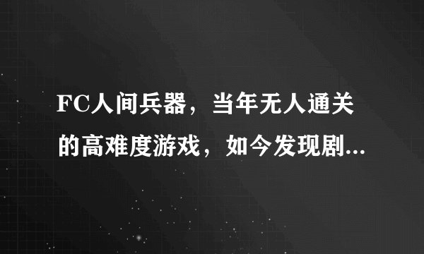 FC人间兵器，当年无人通关的高难度游戏，如今发现剧情超级简单