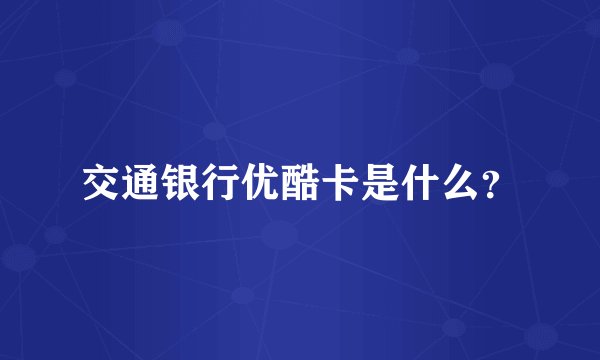 交通银行优酷卡是什么？