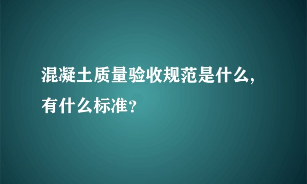 混凝土质量验收规范是什么,有什么标准？