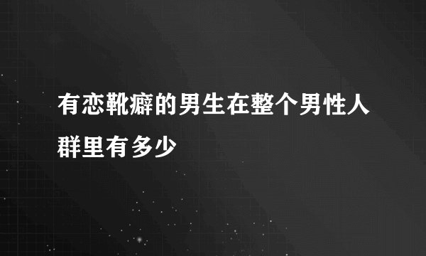 有恋靴癖的男生在整个男性人群里有多少