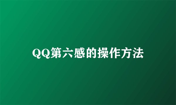 QQ第六感的操作方法