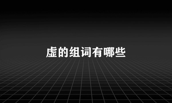 虚的组词有哪些