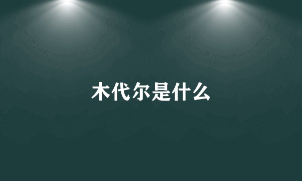 木代尔是什么