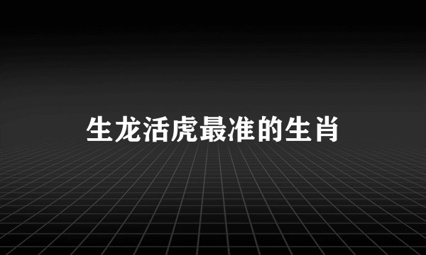 生龙活虎最准的生肖