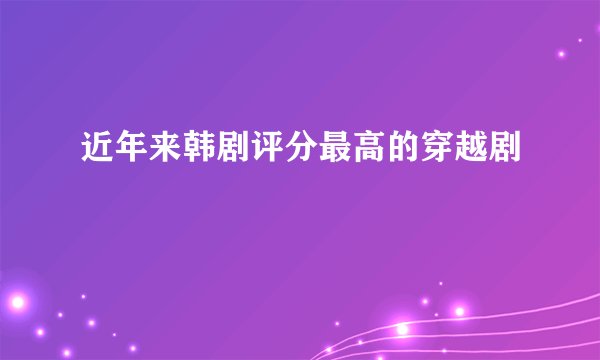 近年来韩剧评分最高的穿越剧