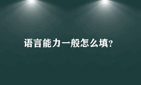 语言能力一般怎么填？