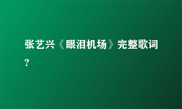 张艺兴《眼泪机场》完整歌词?
