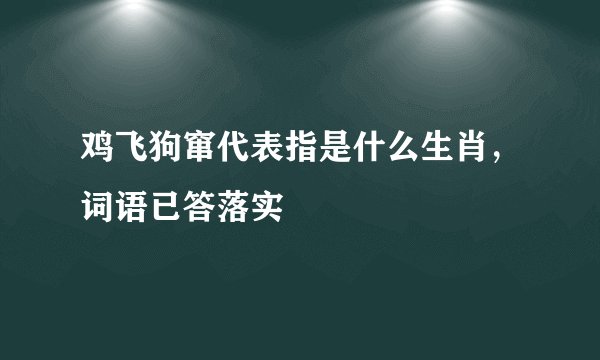 鸡飞狗窜代表指是什么生肖，词语已答落实
