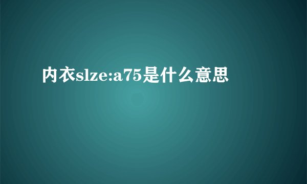 内衣slze:a75是什么意思