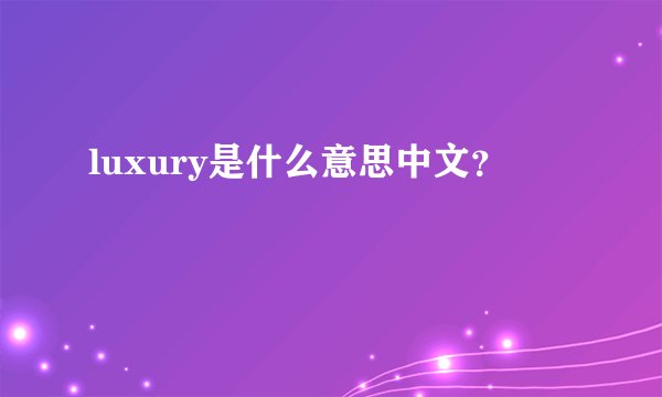 luxury是什么意思中文？