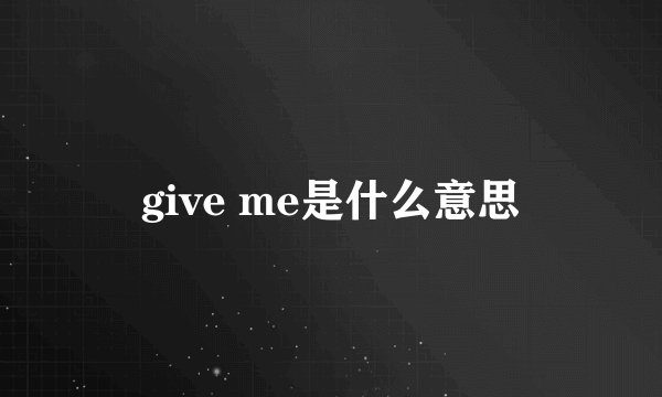 give me是什么意思