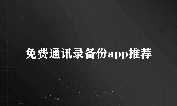 免费通讯录备份app推荐