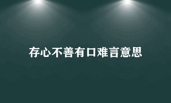 存心不善有口难言意思