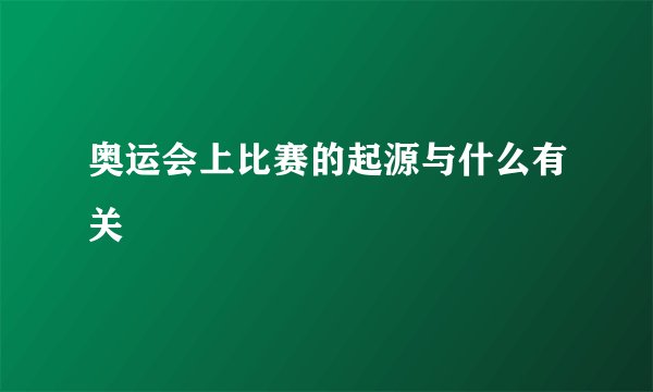 奥运会上比赛的起源与什么有关