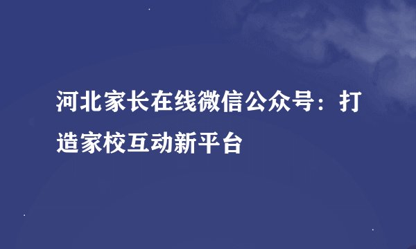 河北家长在线微信公众号：打造家校互动新平台
