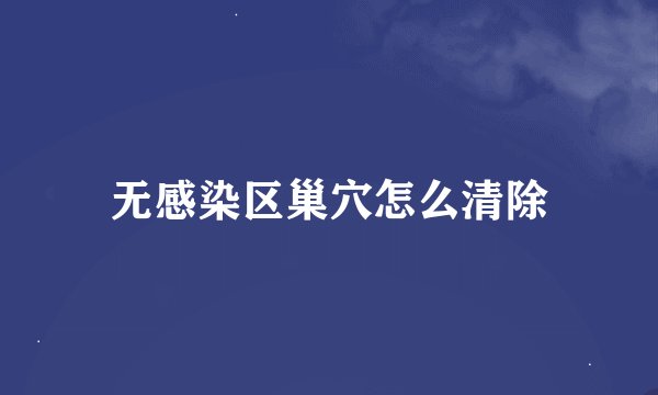 无感染区巢穴怎么清除