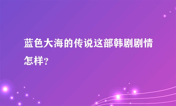 蓝色大海的传说这部韩剧剧情怎样？