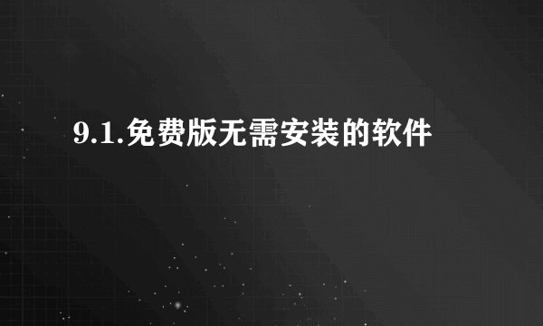 9.1.免费版无需安装的软件