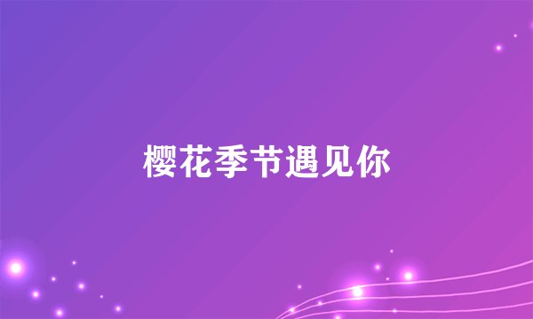 樱花季节遇见你