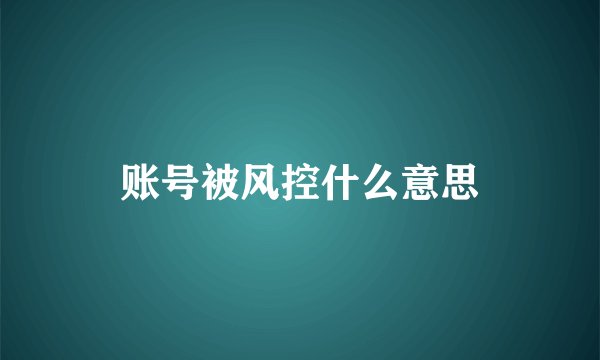 账号被风控什么意思